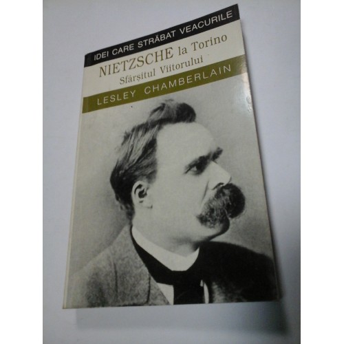 NIETZSCHE LA TORINO Sfarsitul viitorului - Lesley Chamberlain NIETZSCHE LA TORINO Sfarsitul viitorului - Lesley Chamberlain